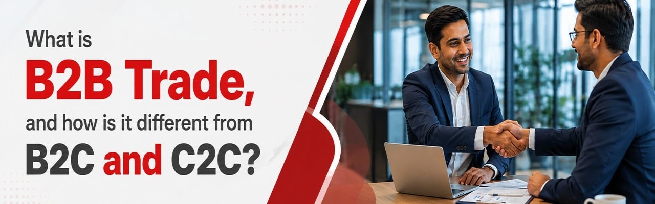 What is B2B Trade, and how is it different from B2C and C2C?